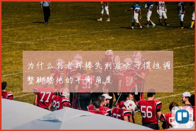 为什么打者挥棒失利后会习惯性调整脚踏地的平衡角度