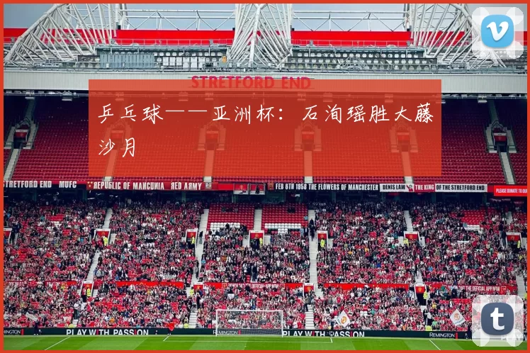 乒乓球——亚洲杯：石洵瑶胜大藤沙月