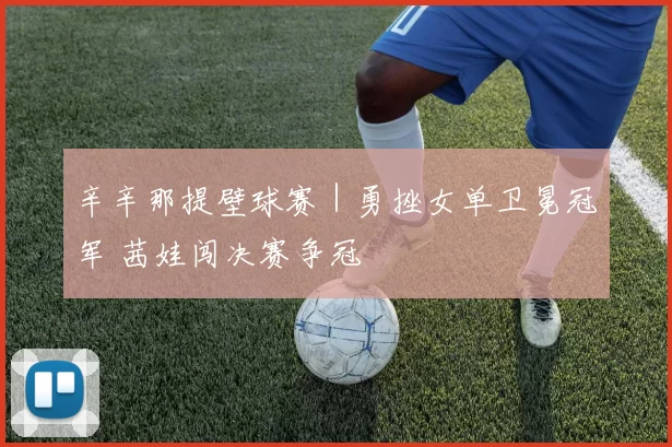 辛辛那提壁球赛｜勇挫女单卫冕冠军 茜娃闯决赛争冠