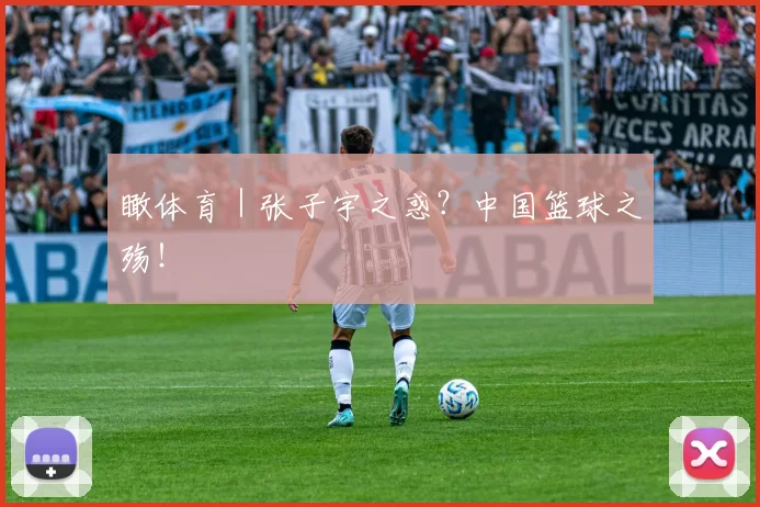 瞰体育｜张子宇之惑？中国篮球之殇！