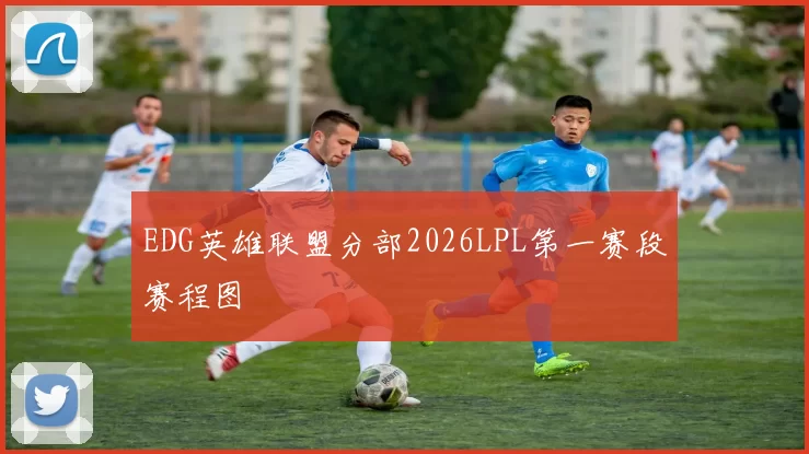 EDG英雄联盟分部2026LPL第一赛段赛程图