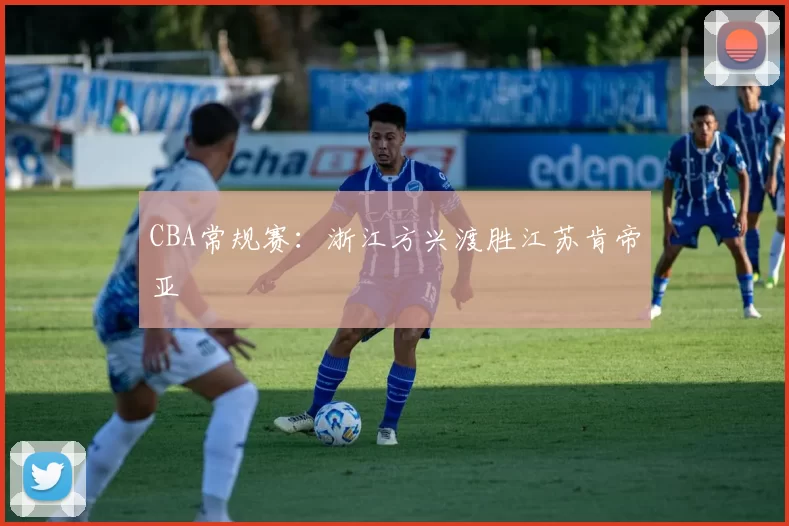 CBA常规赛：浙江方兴渡胜江苏肯帝亚