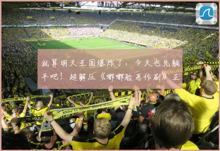 就算明天王国爆炸了，今天也先躺平吧！超解压《嘟嘟脸恶作剧》正式定档12月18！