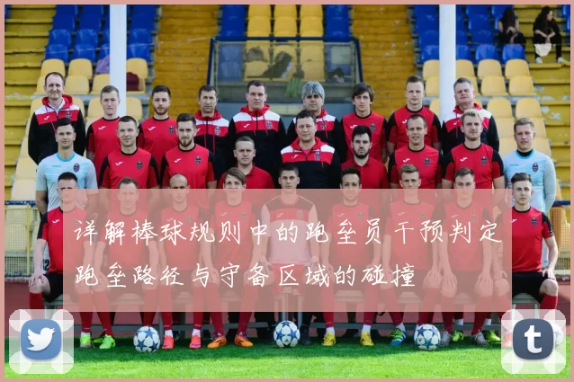 详解棒球规则中的跑垒员干预判定跑垒路径与守备区域的碰撞