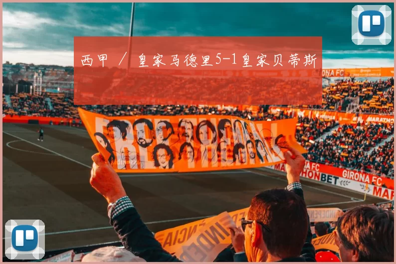 西甲 ／ 皇家马德里5-1皇家贝蒂斯