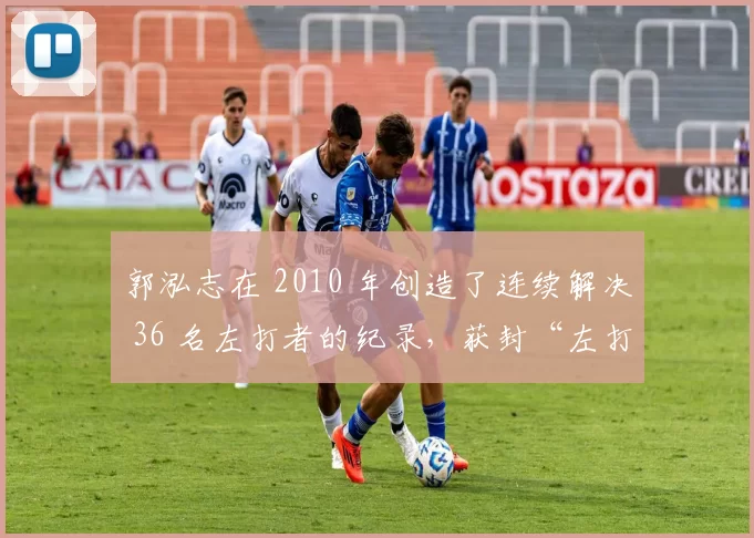 郭泓志在 2010 年创造了连续解决 36 名左打者的纪录，获封“左打者噩梦”