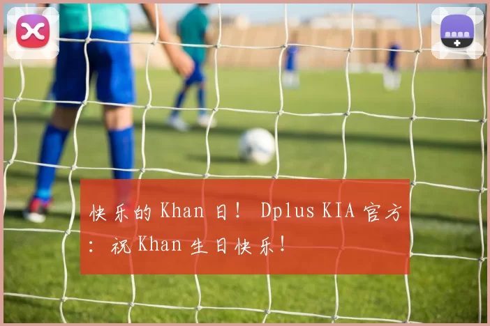 快乐的 Khan 日！ Dplus KIA 官方：祝 Khan 生日快乐！